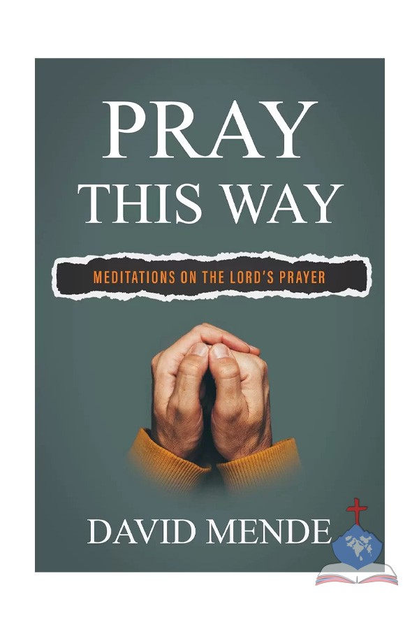 Pray This Way: Meditations On The Lord’s Prayer