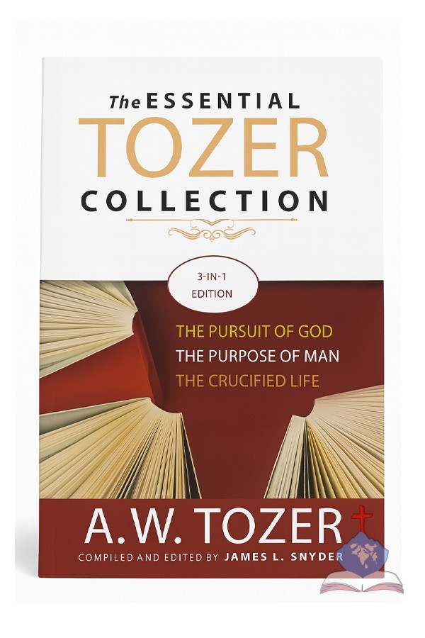 The Essential Tozer Collection,  3 in 1 Edition, The Pursuit of God, The Purpose of Man, The Crucified Life
