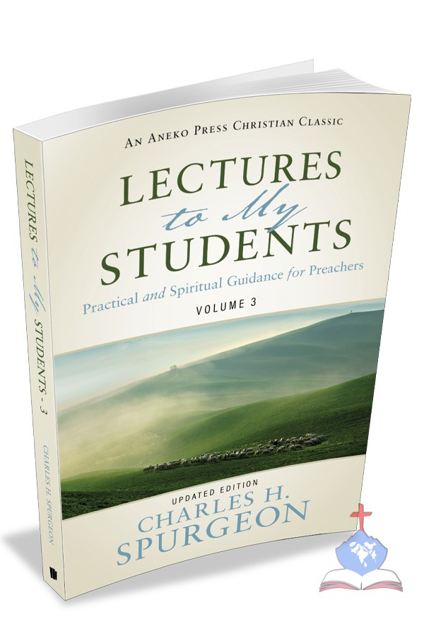 Lectures to My Students Vol 3 – Practical and Spiritual Guidance for Preachers