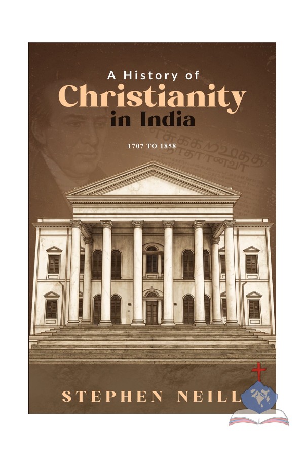 A History of Christianity in India: 1707–1858 | First Indian Edition